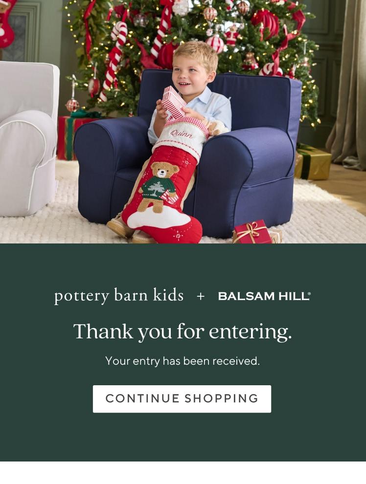 pottery barn kids + Balsam Hill. Thank you for signing up and entering. Shop shopping.